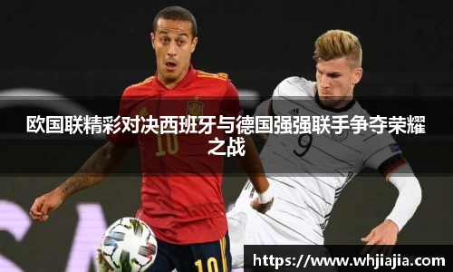 欧国联精彩对决西班牙与德国强强联手争夺荣耀之战